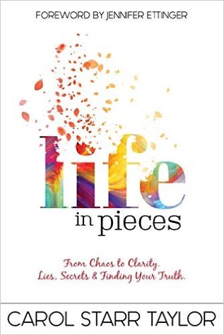 Read Online Life in Pieces: From Chaos to Clarity. Lies, Secrets & Finding Your Truth. - Carol Starr Taylor file in ePub