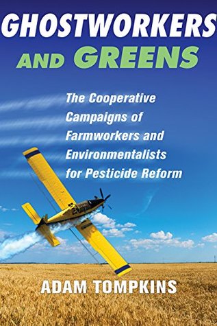 Full Download Ghostworkers and Greens: The Cooperative Campaigns of Farmworkers and Environmentalists for Pesticide Reform - Adam Tompkins | ePub