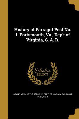 Read Online History of Farragut Post No. 1, Portsmouth, Va., Dep't of Virginia, G. A. R. - Grand Army of the Republic Dept of Vir file in PDF