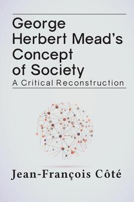 Read George Herbert Mead's Concept of Society: A Critical Reconstruction - Jean-François Côté | PDF