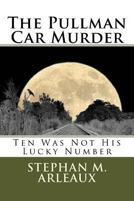 Full Download The Pullman Car Murder: Ten Was Not His Lucky Number - Stephan M. Arleaux file in ePub