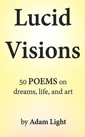 Read Lucid Visions: 50 Poems on Dreams, Life, and Art - Adam Light file in PDF