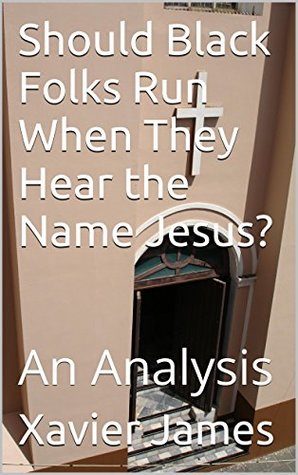 Read Online Should Black Folks Run When They Hear the Name Jesus?: An Analysis - Xavier James file in ePub