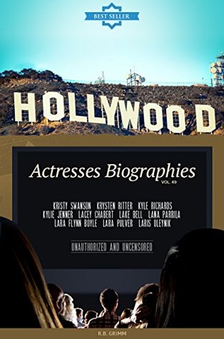 Read Online Hollywood: Actresses Biographies Vol.49: (KRISTY SWANSON,KRYSTEN RITTER,KYLE RICHARDS,KYLIE JENNER,LACEY CHABERT,LAKE BELL,LANA PARRILA,LARA FLYNN BOYLE,LARA PULVER,LARIS OLEYNIK) - R.B. Grimm file in PDF