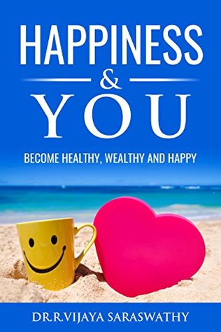 Read Online Happiness and You: Become Healthy, Wealthy & Happy - Dr.Vijaya Saraswathy file in PDF