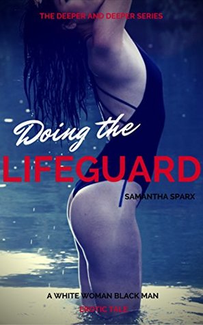 Full Download Erotica: Doing the Lifeguard (An Interracial, Hotwife Themed, BMWW, Unprotected Short Story) - Samantha Sparx | PDF