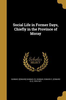 Download Social Life in Former Days, Chiefly in the Province of Moray - Edward Dunbar file in PDF