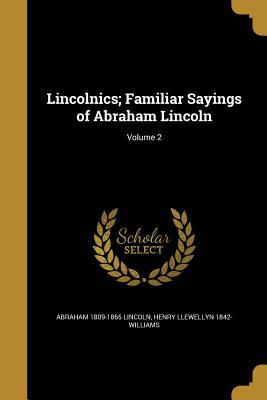 Full Download Lincolnics; Familiar Sayings of Abraham Lincoln; Volume 2 - Abraham Lincoln file in PDF
