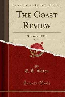 Read Online The Coast Review, Vol. 42: November, 1891 (Classic Reprint) - E H Bacon file in ePub