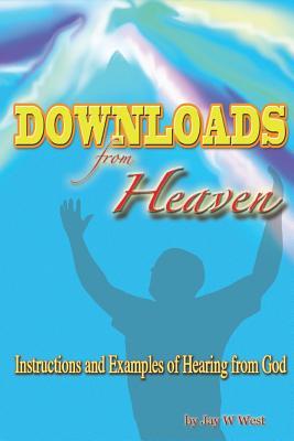 Read Downloads from Heaven: Instructions and Examples of Hearing from God - Jay W West | PDF