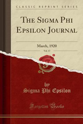 Read Online The SIGMA Phi Epsilon Journal, Vol. 17: March, 1920 (Classic Reprint) - Sigma Phi Epsilon | ePub