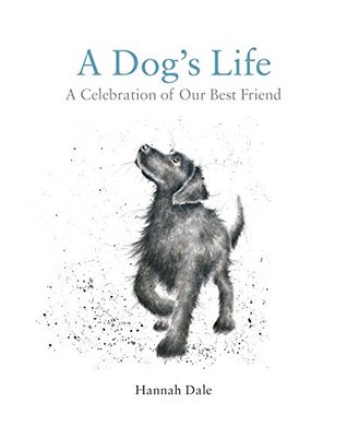 Read Online A Dog's Life: A Celebration of Our Best Friend - Hannah Dale file in ePub