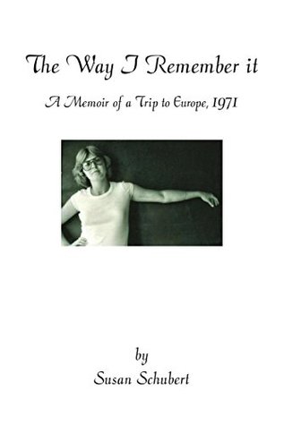 Full Download The Way I Remember It: A Memoir of a Trip To Europe 1971 - Susan Schubert | PDF