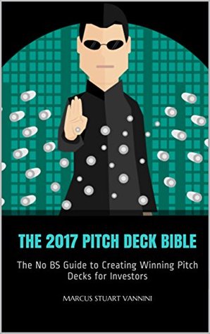 Read The 2017 Pitch Deck Bible: The No BS Guide to Creating Winning Pitch Decks for Investors - Marcus Stuart Vannini file in PDF