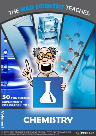 Full Download The Mad Scientist Teaches: Chemistry - 50 Fun science experiments for grades 1 to 8 - JB Concepts Media | ePub