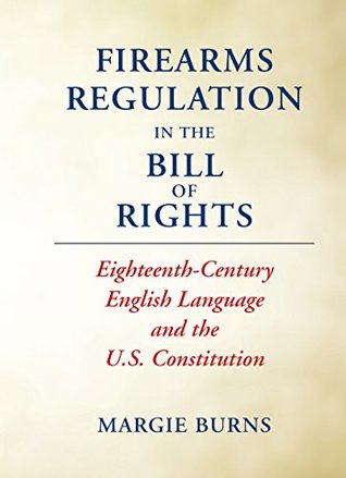 Read Firearms Regulation In the Bill of Rights: Eighteenth-Century English Language and the U.S. Constitution - Margie Burns file in ePub