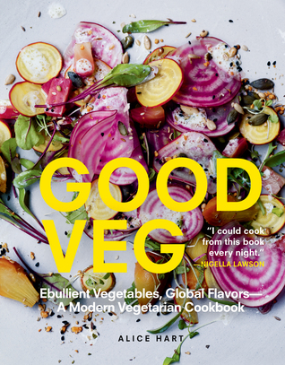 Read Online Good Veg: Ebullient Vegetables, Bold Flavors—Thoughtful Vegetarian Eating for Life - Alice Hart | PDF