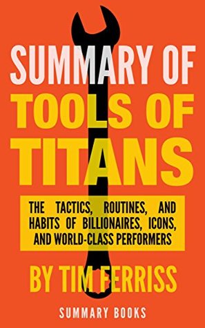 Full Download Summary Of Tools Of Titans: The Tactics, Routines, and Habits of Billionaires, Icons, and World-Class Performers - Summary Books | ePub