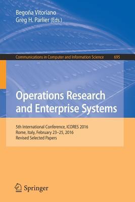 Full Download Operations Research and Enterprise Systems: 5th International Conference, Icores 2016, Rome, Italy, February 23-25, 2016, Revised Selected Papers - Begoña Vitoriano file in ePub
