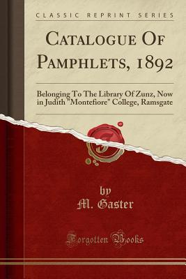 Read Online Catalogue of Pamphlets, 1892: Belonging to the Library of Zunz, Now in Judith montefiore College, Ramsgate (Classic Reprint) - M Gaster file in ePub