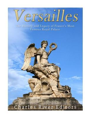 Download Versailles: The History and Legacy of France's Most Famous Royal Palace - Charles River Editors | ePub
