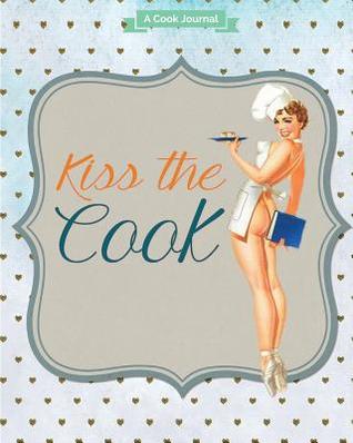 Read Kiss the Cook Journal: A Cook's Journal 110 Blank Recipe Book 8x10 Blank Recipe Journal/Blank Cookbook/Cookbook Note/Recipe Journal / Recipe Notebook / Blank Cook Book - Full Color Cover -  file in ePub