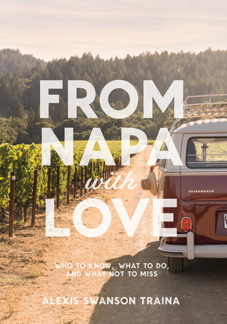 Read Online From Napa with Love: Who to Know, Where to Go, and What Not to Miss - Alexis Traina | ePub