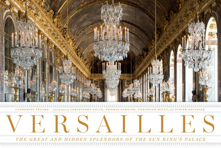 Full Download Versailles: The Great and Hidden Splendors of the Sun King's Palace - Catherine Pegard | ePub