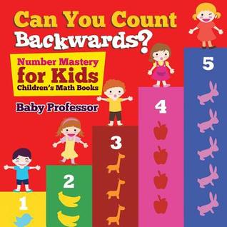 Read Can You Count Backwards? Number Mastery for Kids - Children's Math Books - Baby Professor | PDF