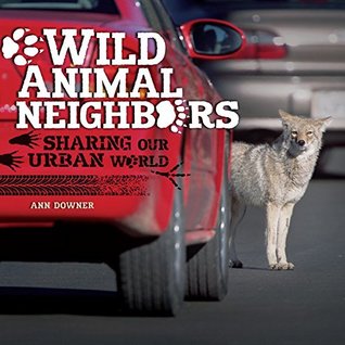 Download Wild Animal Neighbors: Sharing Our Urban World (Nonfiction - Grades 4-8) - Ann Downer | PDF