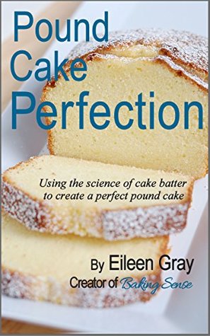 Read Online Pound Cake Perfection: Using the science of cake batter to create a perfect pound cake. - Eileen Gray | PDF