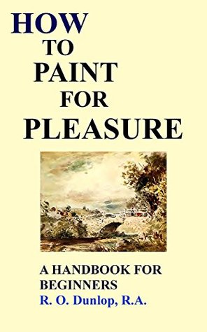 Read Online HOW TO PAINT FOR PLEASURE: A HANDBOOK FOR BEGINNERS - Dale Lancaster | PDF
