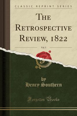 Read Online The Retrospective Review, 1822, Vol. 5 (Classic Reprint) - Henry Southern file in ePub