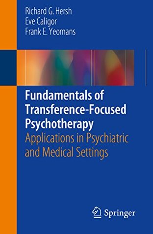 Read Online Fundamentals of Transference-Focused Psychotherapy: Applications in Psychiatric and Medical Settings - Richard G Hersh | PDF