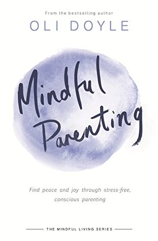 Read Online Mindful Parenting: Find peace and joy through stress-free, conscious parenting (Mindful Living Series) - Oli Doyle file in PDF