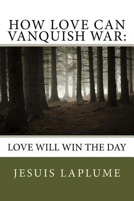 Read How Love Can Vanquish War: Love Will Win the Day - Jesuis Laplume file in PDF
