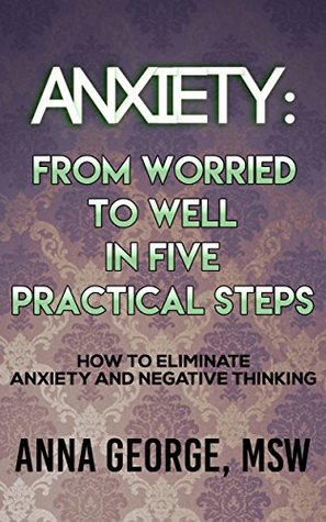 Read Online Anxiety: From Worried to Well in Five Practical Steps - Anna George file in PDF