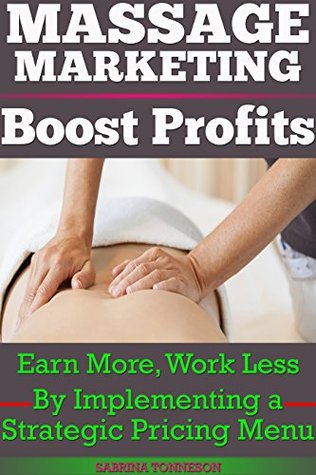 Download Massage Marketing - Boost Profits: Earn More, Work Less By Implementing A Strategic Pricing Menu - Sabrina Tonneson | ePub