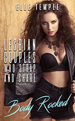 Full Download Lesbian Couples Who Strap And Share: Body Rocked - Elle Temple | PDF