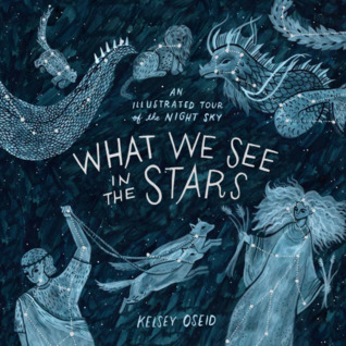 Full Download What We See in the Stars: An Illustrated Tour of the Night Sky - Kelsey Oseid | PDF