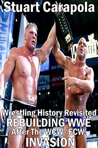 Read Online Wrestling History Revisited: Rebuilding WWE After The WCW/ECW InVasion - Stuart Carapola file in ePub