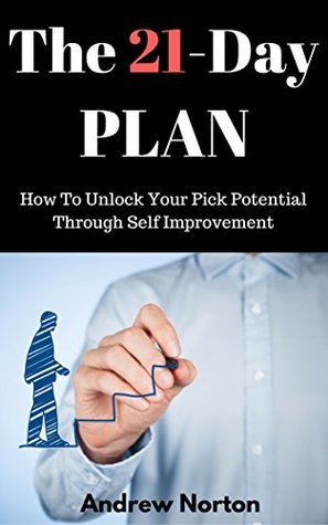 Read Online The 21-Day Plan: How To Unlock Your Pick Potential Through Self Improvement - Andrew Norton | ePub