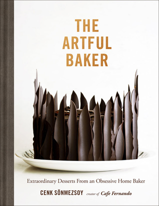 Download The Artful Baker: Extraordinary Desserts From an Obsessive Home Baker - Cenk Sönmezsoy | PDF