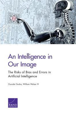 Full Download An Intelligence in Our Image: The Risks of Bias and Errors in Artificial Intelligence - Osonde A Osoba | PDF