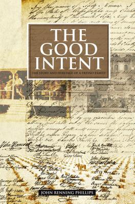 Download The Good Intent: The Story and Heritage of a Fresno Family - John Renning Phillips file in PDF