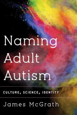 Full Download Naming Adult Autism: Culture, Science, Identity - James McGrath file in PDF