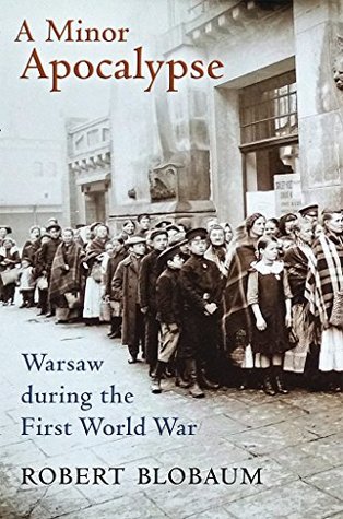 Full Download A Minor Apocalypse: Warsaw during the First World War - Robert Blobaum | ePub