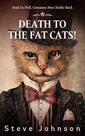 Full Download Death To The Fat Cats!: Mad As Hell, Common Men Strike Back - Steve Johnson | ePub