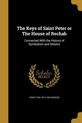 Full Download The Keys of Saint Peter or the House of Rechab - Ernst Von 1819-1903 Bunsen file in ePub