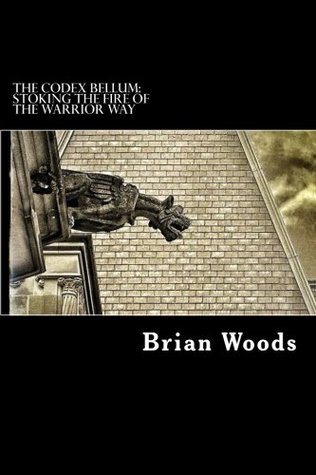 Read Online The Codex Bellum: Stoking the Fire of the Warrior-Way - Brian S. Woods file in PDF
